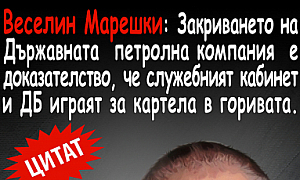 Веселин Марешки: Закриването на Държавната петролна компания е доказателство, че служебният кабинет и ДБ играят за картела в горивата.