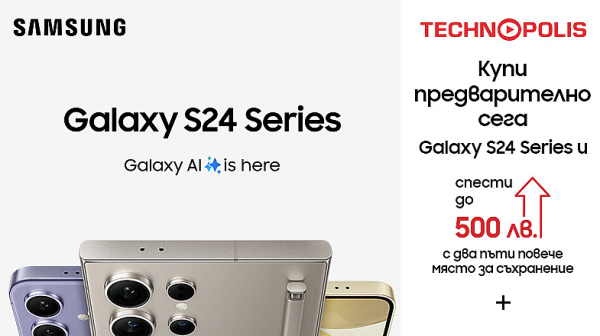 Технополис започна да приема предварителни поръчки за най-новите модели Samsung Galaxy S24